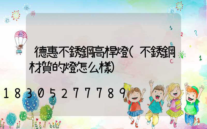 德惠不銹鋼高桿燈(不銹鋼材質的燈怎么樣)