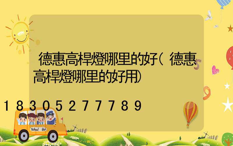 德惠高桿燈哪里的好(德惠高桿燈哪里的好用)