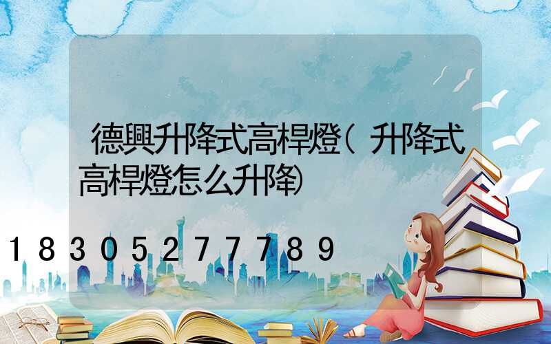 德興升降式高桿燈(升降式高桿燈怎么升降)