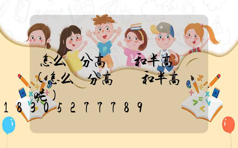 怎么區分高桿燈和半高桿燈(怎么區分高桿燈和半高桿燈呢)