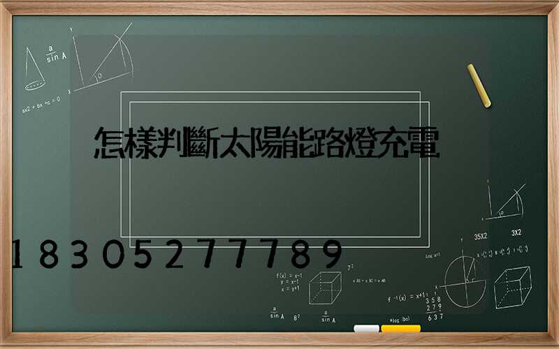 怎樣判斷太陽能路燈充電
