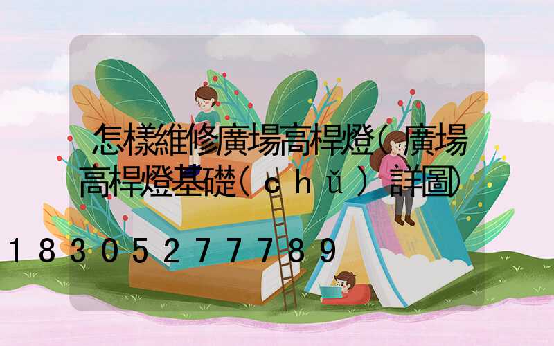 怎樣維修廣場高桿燈(廣場高桿燈基礎(chǔ)詳圖)