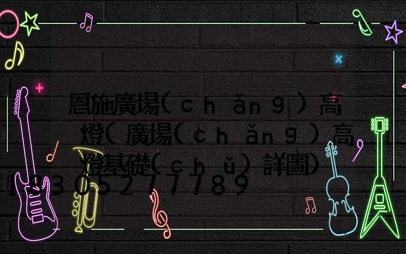 恩施廣場(chǎng)高桿燈(廣場(chǎng)高桿燈基礎(chǔ)詳圖)