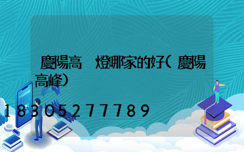 慶陽高桿燈哪家的好(慶陽高峰)