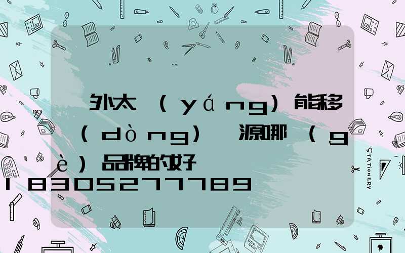 戶外太陽(yáng)能移動(dòng)電源哪個(gè)品牌的好