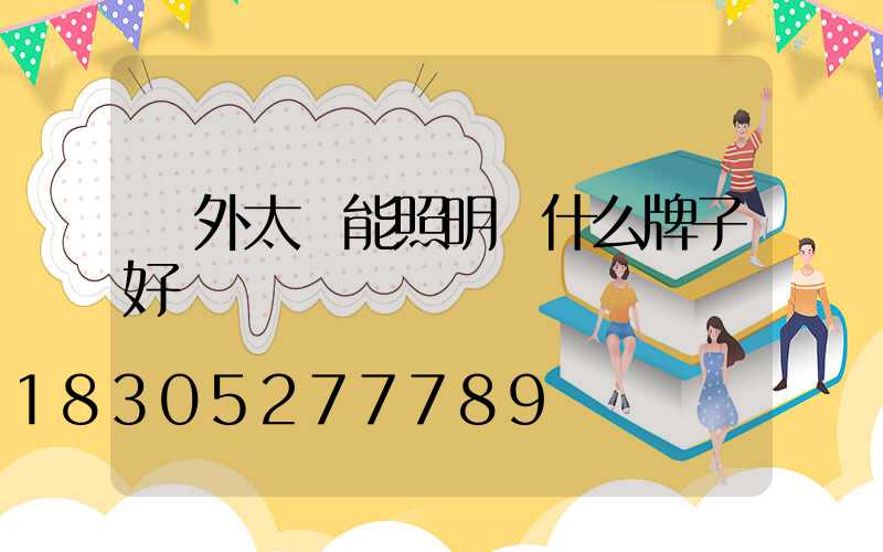 戶外太陽能照明燈什么牌子好