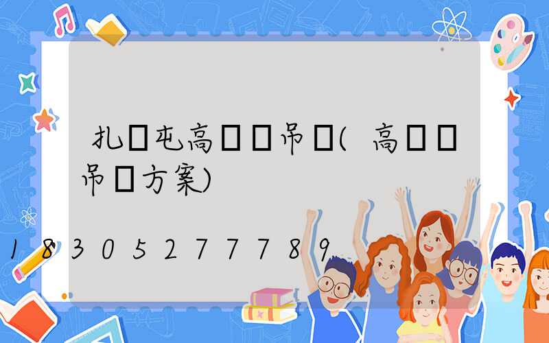 扎蘭屯高桿燈吊裝(高桿燈吊裝方案)