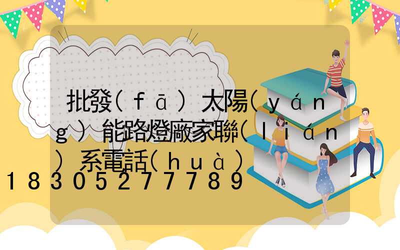 批發(fā)太陽(yáng)能路燈廠家聯(lián)系電話(huà)