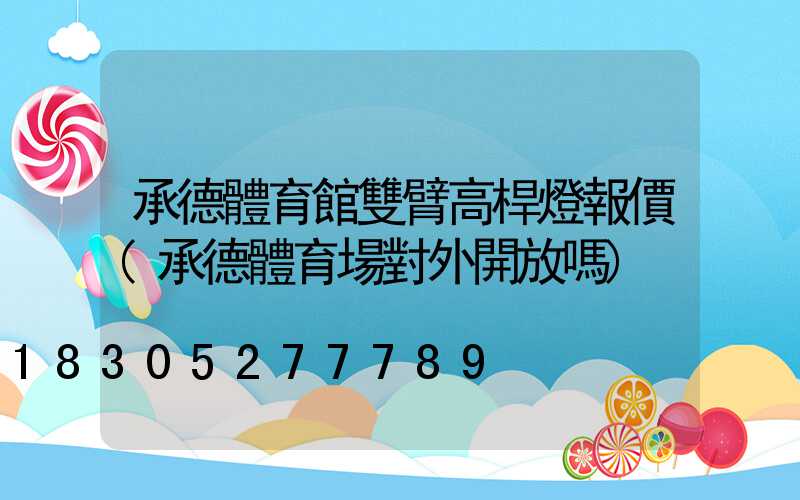 承德體育館雙臂高桿燈報價(承德體育場對外開放嗎)