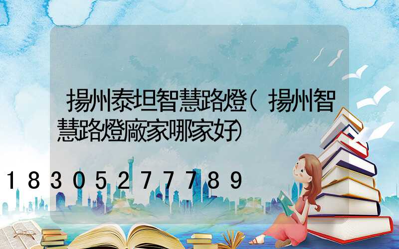 揚州泰坦智慧路燈(揚州智慧路燈廠家哪家好)