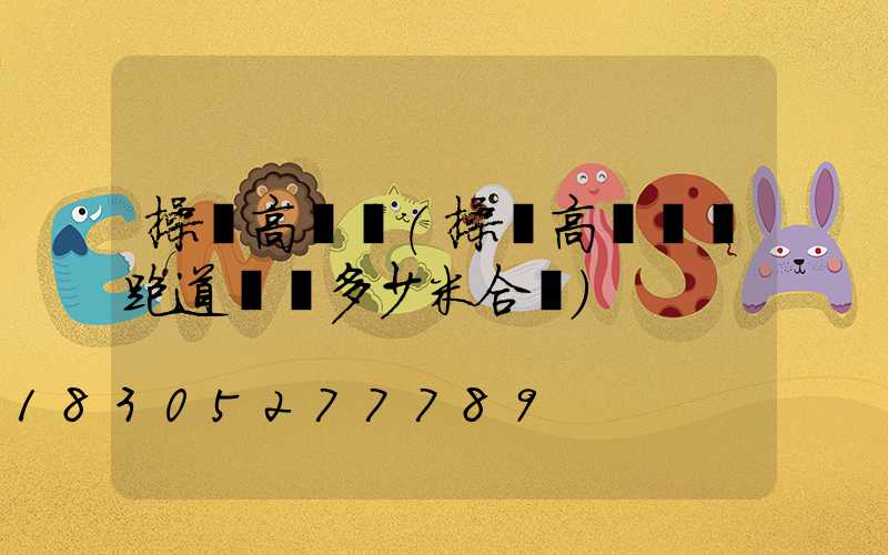 操場高桿燈(操場高桿燈離跑道邊緣多少米合適)