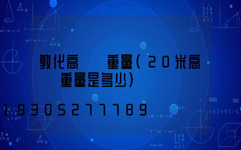 敦化高桿燈重量(20米高桿燈重量是多少)