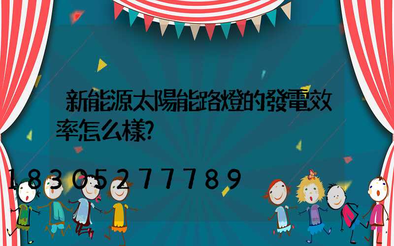 新能源太陽能路燈的發電效率怎么樣？