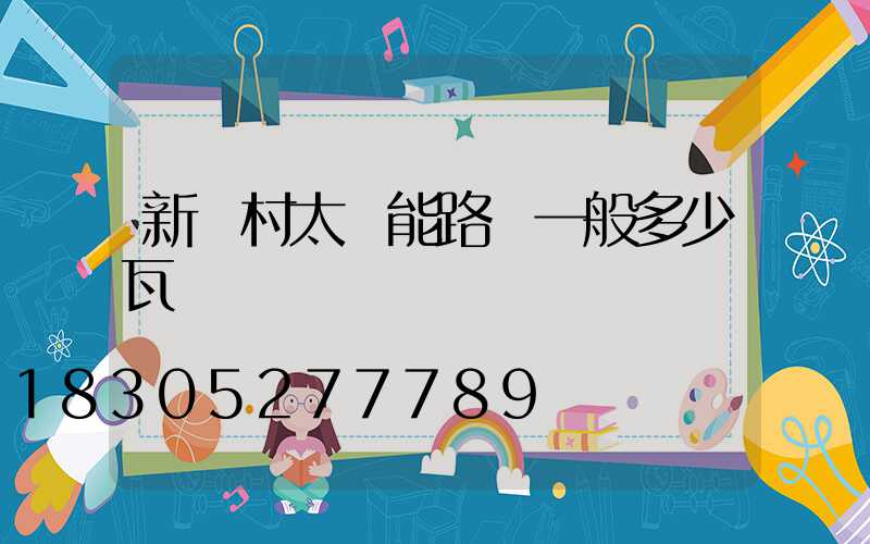 新農村太陽能路燈一般多少瓦