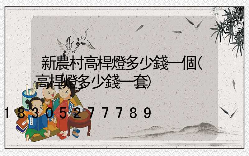 新農村高桿燈多少錢一個(高桿燈多少錢一套)