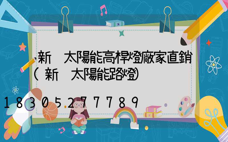 新鄉太陽能高桿燈廠家直銷(新鄉太陽能路燈)