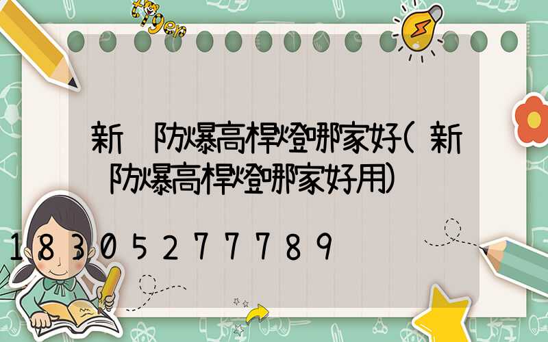 新鄉防爆高桿燈哪家好(新鄉防爆高桿燈哪家好用)