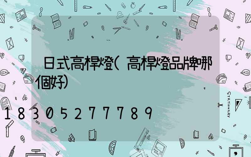 日式高桿燈(高桿燈品牌哪個好)