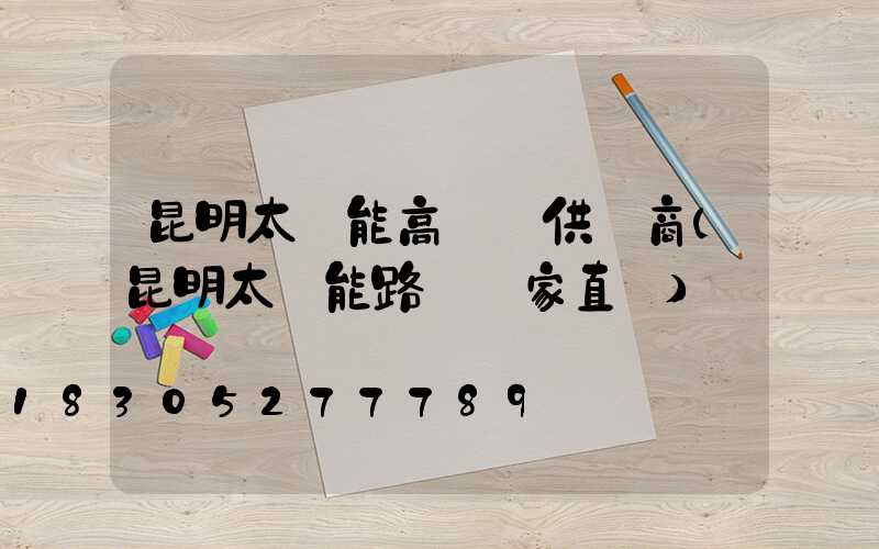 昆明太陽能高桿燈供應商(昆明太陽能路燈廠家直銷)