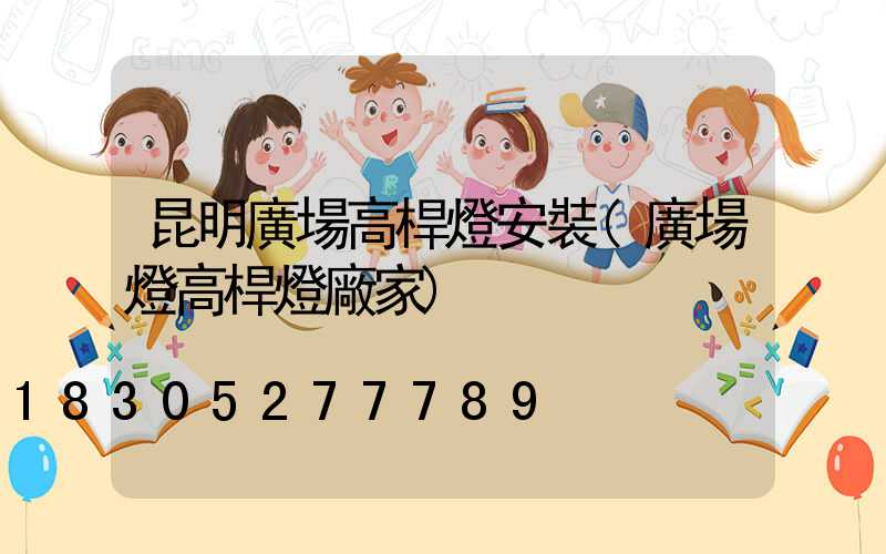 昆明廣場高桿燈安裝(廣場燈高桿燈廠家)