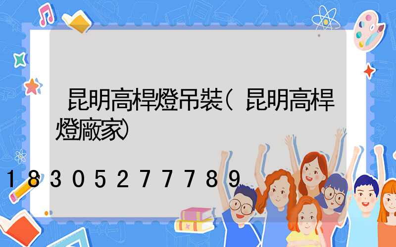 昆明高桿燈吊裝(昆明高桿燈廠家)
