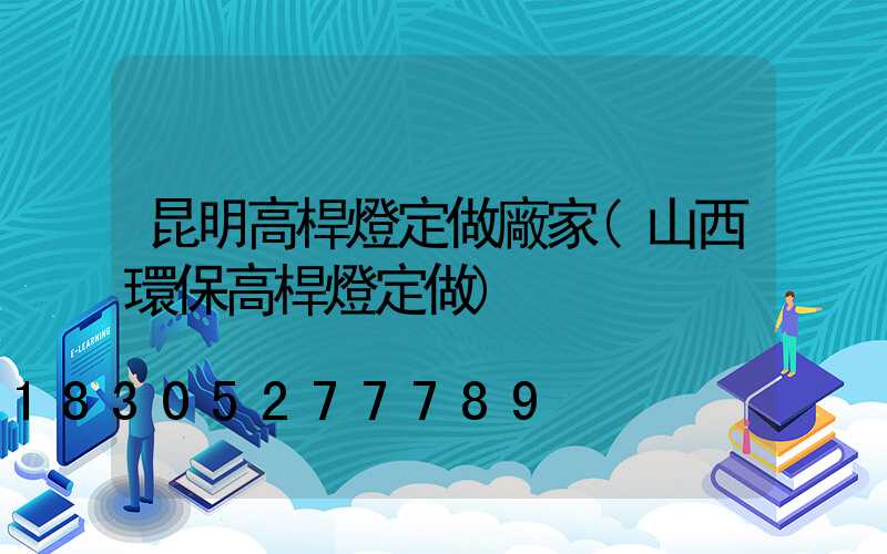 昆明高桿燈定做廠家(山西環保高桿燈定做)