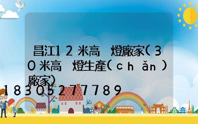 昌江12米高桿燈廠家(30米高桿燈生產(chǎn)廠家)
