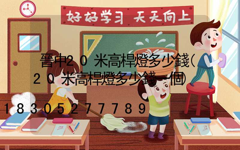 晉中20米高桿燈多少錢(20米高桿燈多少錢一個)