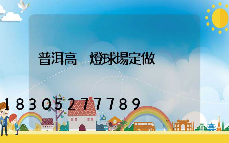 普洱高桿燈球場定做
