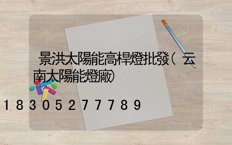 景洪太陽能高桿燈批發(云南太陽能燈廠)