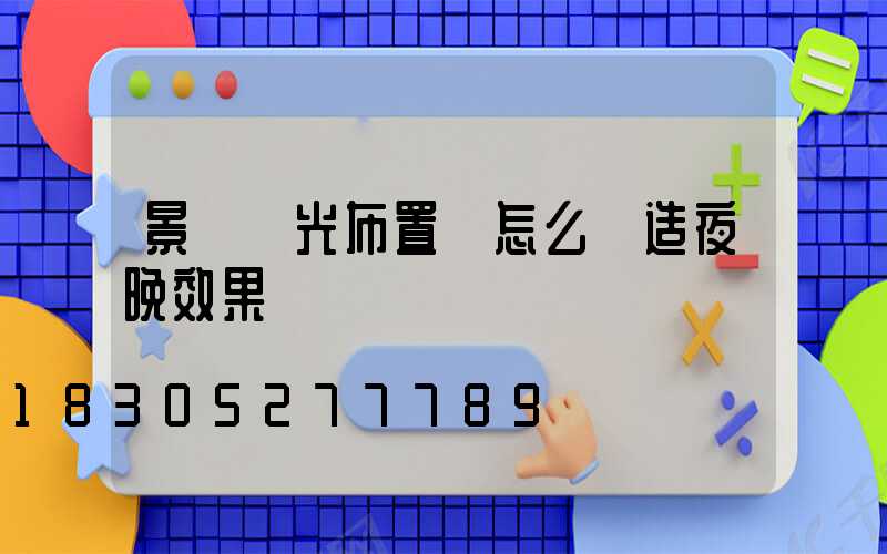 景觀燈光布置圖怎么營造夜晚效果