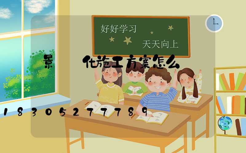 景觀綠化施工方案怎么寫