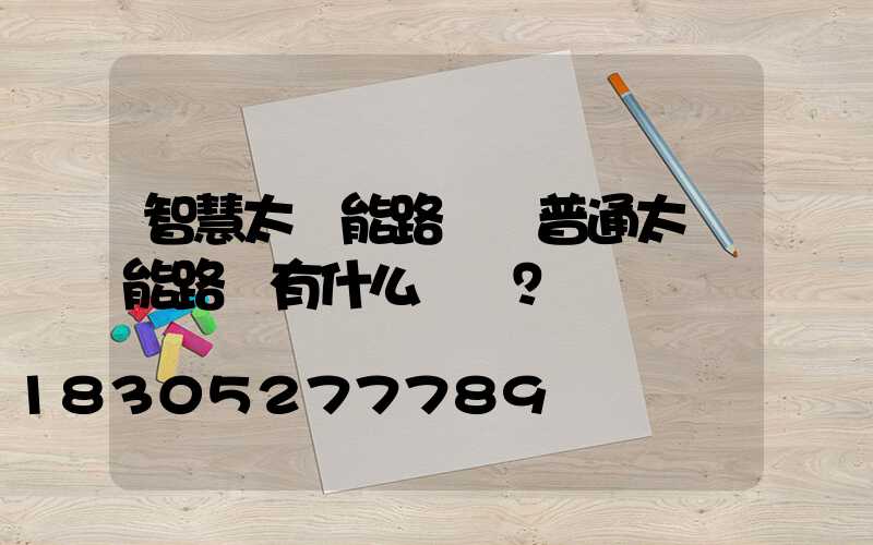 智慧太陽能路燈與普通太陽能路燈有什么區別？