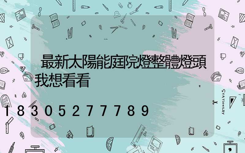 最新太陽能庭院燈整體燈頭我想看看