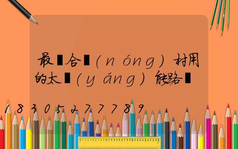 最適合農(nóng)村用的太陽(yáng)能路燈