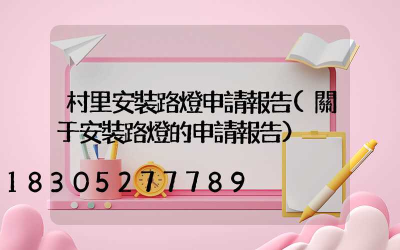 村里安裝路燈申請報告(關于安裝路燈的申請報告)