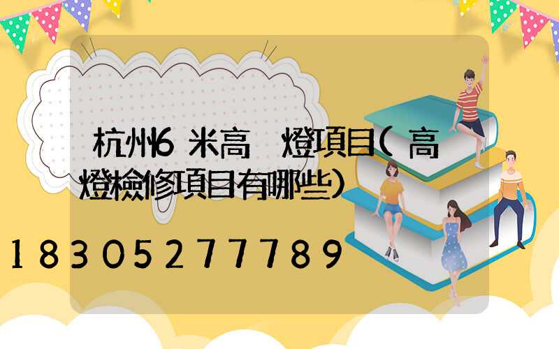 杭州6米高桿燈項目(高桿燈檢修項目有哪些)