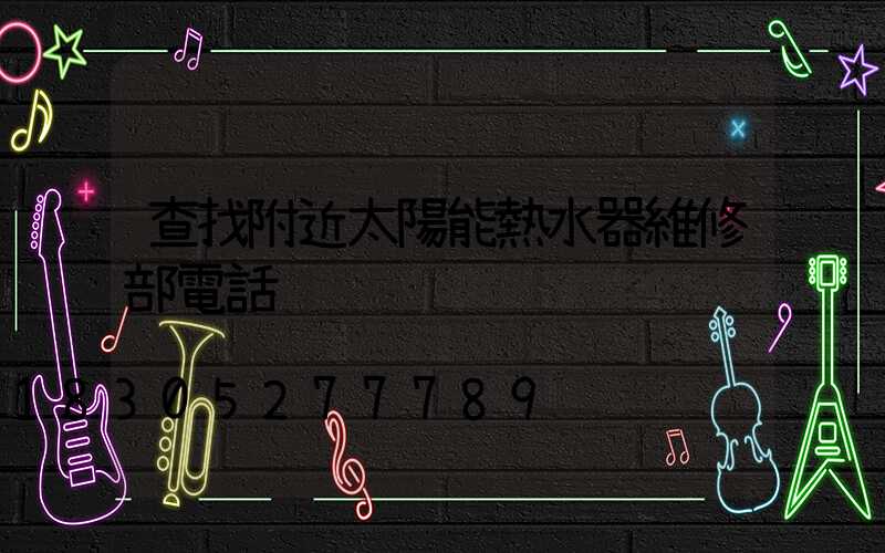 查找附近太陽能熱水器維修部電話