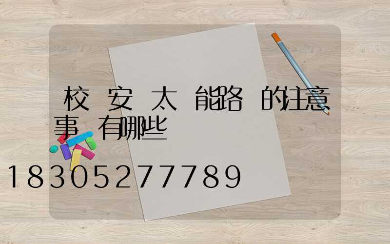 校園安裝太陽能路燈的注意事項有哪些