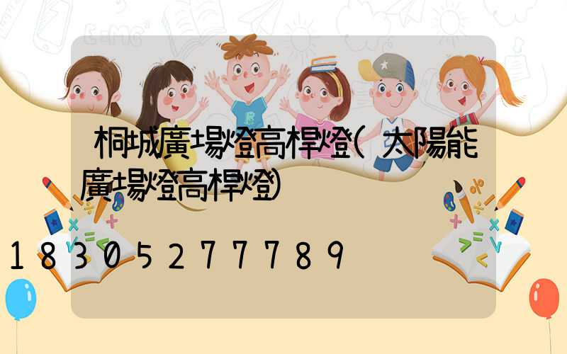 桐城廣場燈高桿燈(太陽能廣場燈高桿燈)