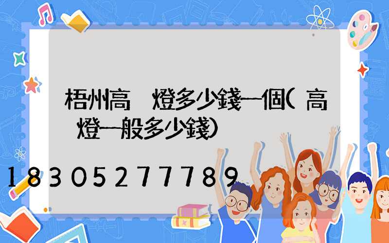 梧州高桿燈多少錢一個(高桿燈一般多少錢)