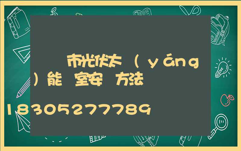 棗莊市光伏太陽(yáng)能溫室安裝方法