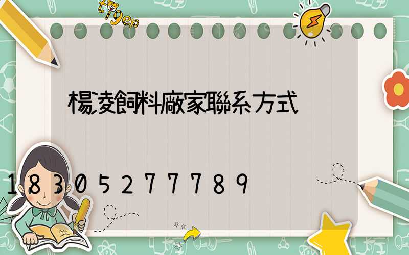 楊凌飼料廠家聯系方式