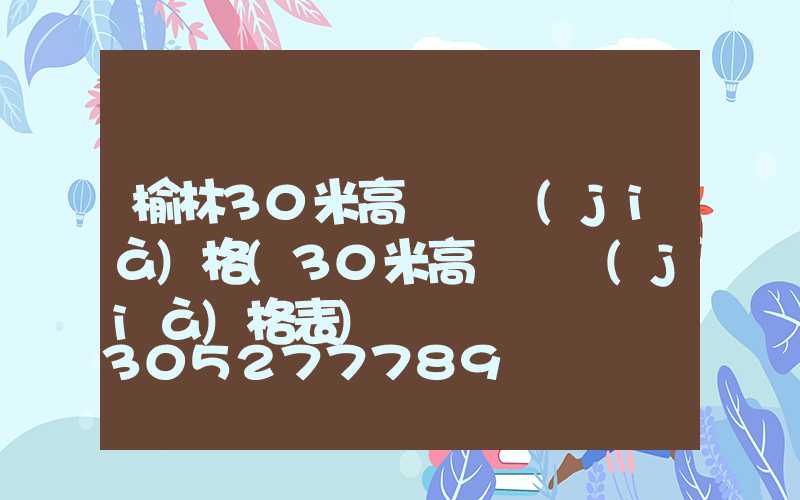 榆林30米高桿燈價(jià)格(30米高桿燈價(jià)格表)