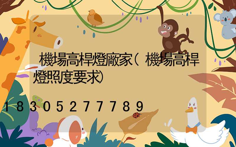 機場高桿燈廠家(機場高桿燈照度要求)