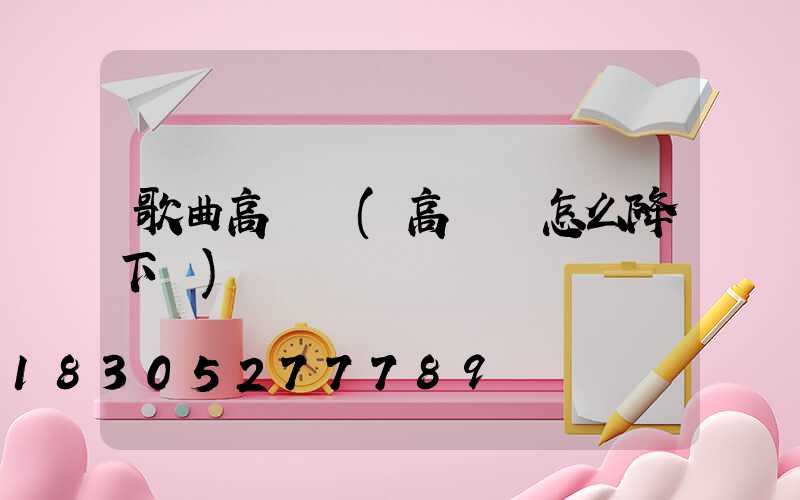 歌曲高桿燈(高桿燈怎么降下來)