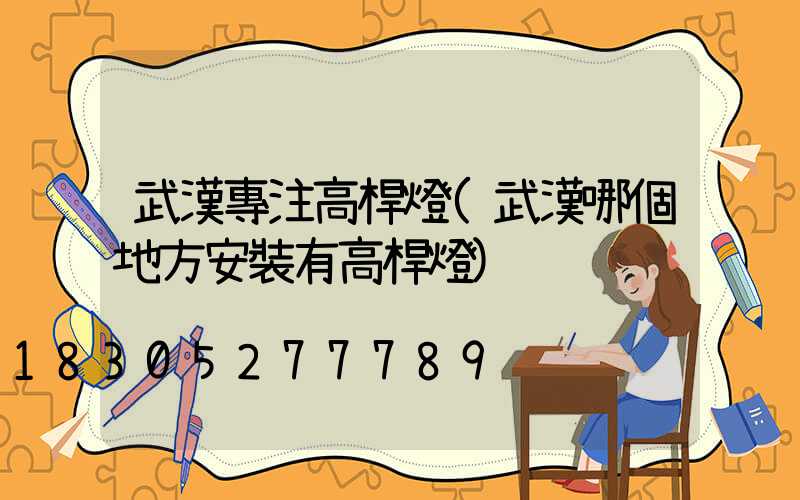 武漢專注高桿燈(武漢哪個地方安裝有高桿燈)