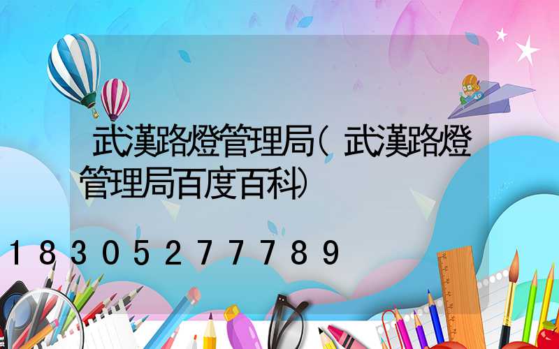 武漢路燈管理局(武漢路燈管理局百度百科)