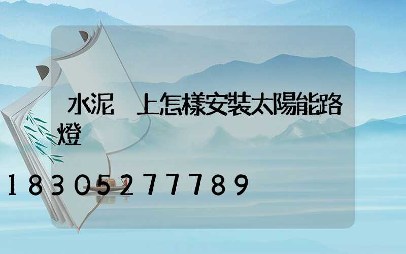 水泥桿上怎樣安裝太陽能路燈