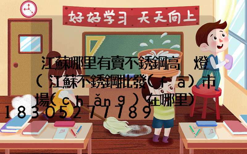 江蘇哪里有賣不銹鋼高桿燈(江蘇不銹鋼批發(fā)市場(chǎng)在哪里)